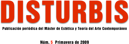 DISTURBIS
Publicación periódica del Máster de Estética y Teoría del Arte Contemporáneo
Núm. 5  Primavera de 2009
